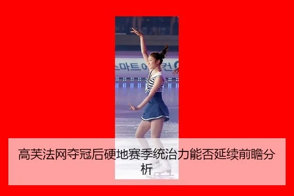 高芙法网夺冠后硬地赛季统治力能否延续前瞻分析